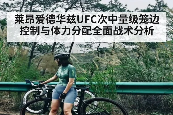 莱昂爱德华兹UFC次中量级笼边控制与体力分配全面战术分析